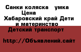 Санки-коляска , умка › Цена ­ 1 500 - Хабаровский край Дети и материнство » Детский транспорт   